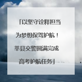 以坚守诠释担当为梦想保驾护航！莘县交警圆满完成高考护航任务